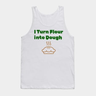 I turn flour into dough Tank Top